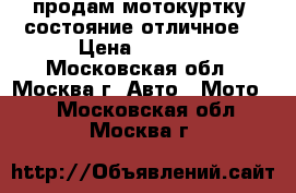 продам мотокуртку ,состояние отличное. › Цена ­ 9 000 - Московская обл., Москва г. Авто » Мото   . Московская обл.,Москва г.